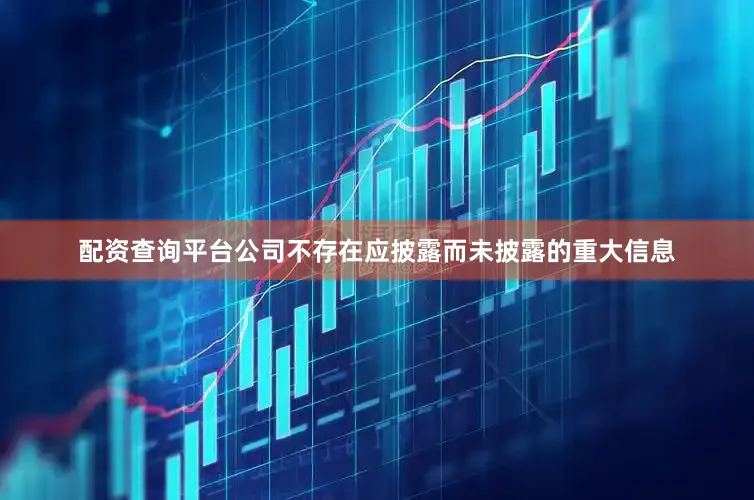 配资查询平台公司不存在应披露而未披露的重大信息