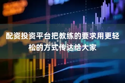 配资投资平台把教练的要求用更轻松的方式传达给大家