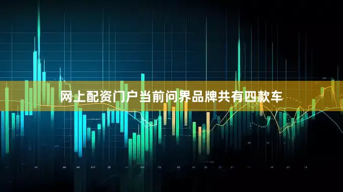 网上配资门户当前问界品牌共有四款车