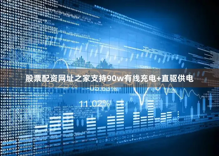 股票配资网址之家支持90w有线充电+直驱供电