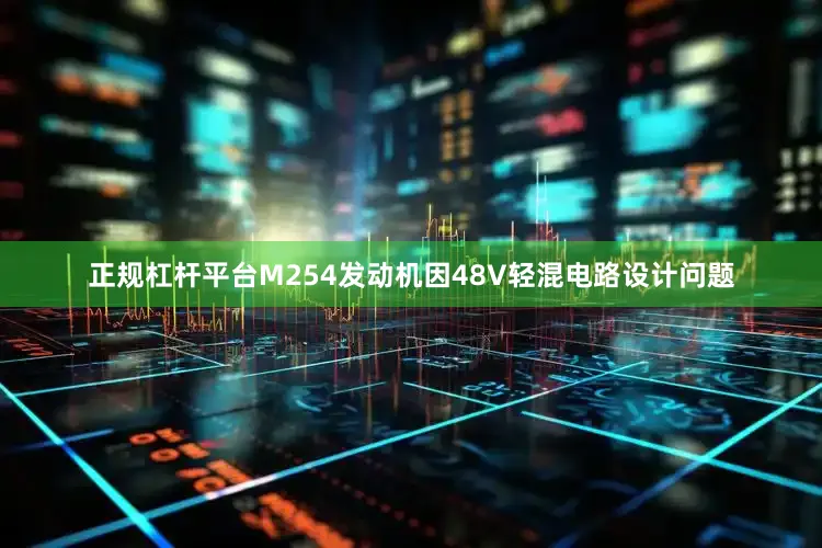 正规杠杆平台M254发动机因48V轻混电路设计问题