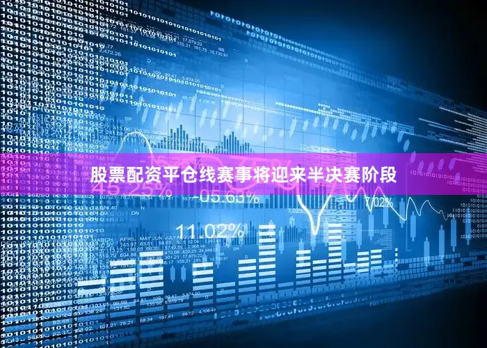 股票配资平仓线赛事将迎来半决赛阶段