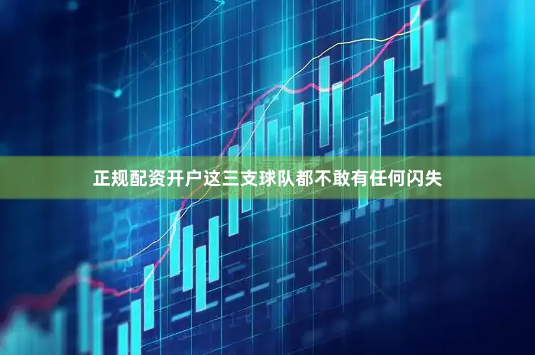 正规配资开户这三支球队都不敢有任何闪失